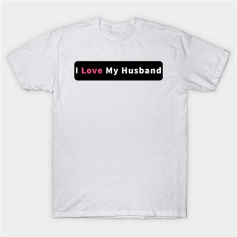 I Love My Husband I Love My Husband T Shirt Teepublic