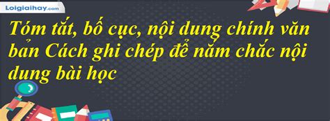 Tóm tắt bố cục nội dung chính văn bản Cách ghi chép để nắm chắc nội