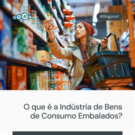 O Que É Indústria De Bens De Consumo - A indústria de bens de consumo embalados - CPG - engloba aqueles ...