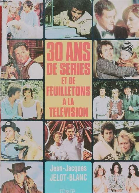 30 ANS DE SERIES ET DE FEUILLETONS A LA TELEVISION Par JELOT BLANC JEAN