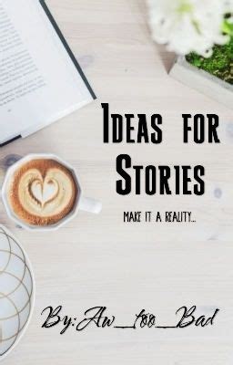 Ideas for Stories - - 3 - - Wattpad