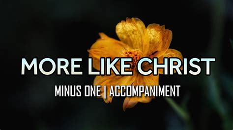 More Like Christ Minus One Accompaniment Video Lyrics Song