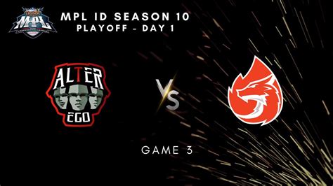 ALTER EGO VS AURA GAME 3 MPL ID SEASON 10 PLAYOFF HARI KE 1 AE VS