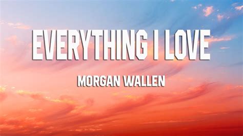 Morgan Wallen Everything I Love Lyrics Youtube