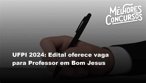 Ufpi Edital Oferece Vaga Para Professor Em Bom Jesus