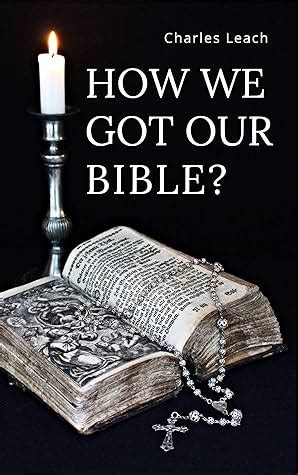 How We Got Our Bible And Ten Reasons Why I Believe The Bible Is The