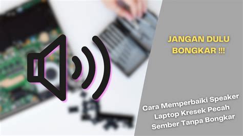 Cara Memperbaiki Speaker Laptop Kresek Sember Pecah Rusak Tanpa