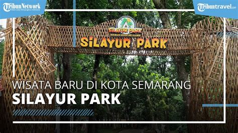 Berkunjung Ke Silayur Park Wisata Baru Di Kota Semarang Yang Tawarkan