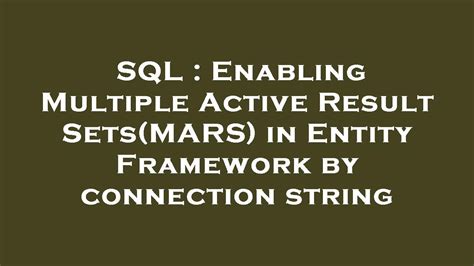 Sql Enabling Multiple Active Result Sets Mars In Entity Framework By