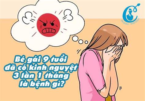 Bé gái 9 tuổi đã có kinh nguyệt 3 lần 1 tháng là bệnh gì