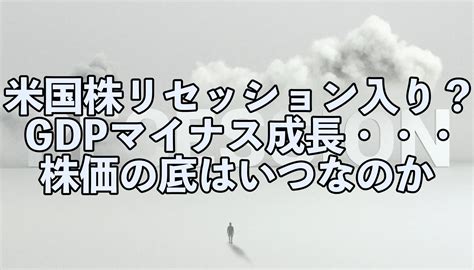 【米国株】リセッション入り？株価反転はいつなのか。gdpマイナス成長から株価の動きを辿る。 いなばfire投資ブログ