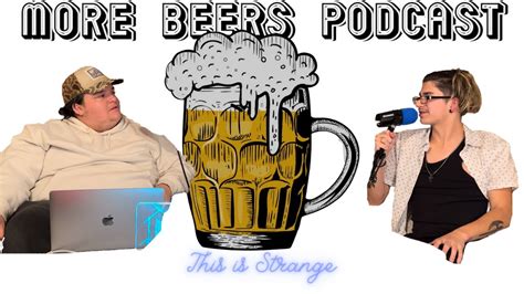 More Beers Podcast Ep 18 This Is Strange YouTube