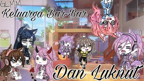 Keluarga Bar Bar And Lucknut Part 3 Glmm Gacha Life Indonesia Youtube