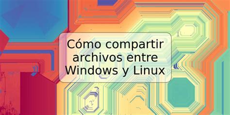 C Mo Compartir Archivos Entre Windows Y Linux Trspos