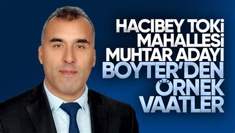 Hac Bey Tok Mahallesi Muhtar Aday Fevzi Boyter Den Rnek Vaatler