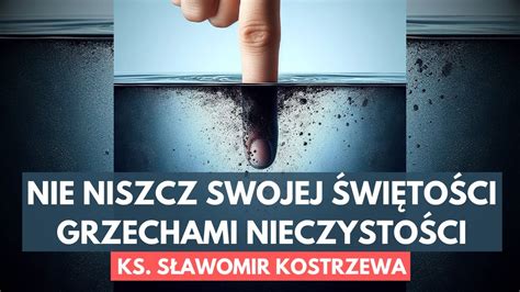 Nie niszcz swojej świętości grzechami nieczystości ks Sławomir