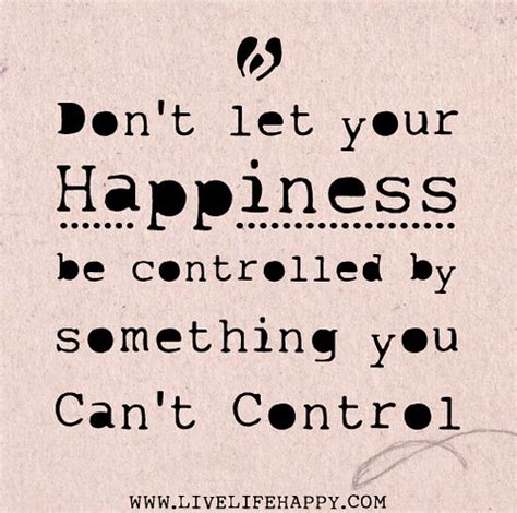 Don T Let Your Happiness Be Controlled By Something You Ca Flickr