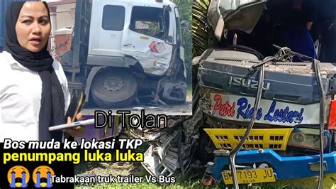 Bos Mudah Dan Cantik Ke Lokasi Tkp Kejadian Tabrakan Truk Vs Bus Di