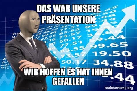 Das War Unsere Pr Sentation Wir Hoffen Es Hat Ihnen Gefallen Stonks