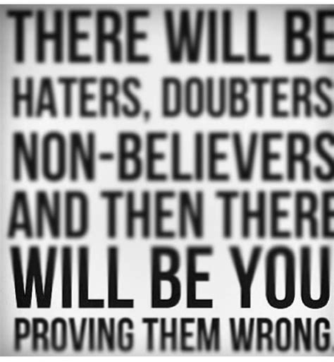 There Will Be Haters Doubters Non Believers And Then There Will Be