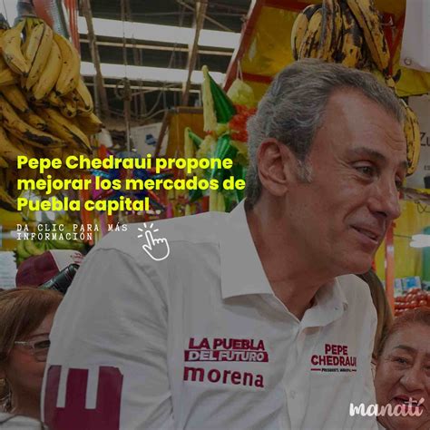 Pepe Chedraui Propone Mejorar Los Mercados De Puebla Capital