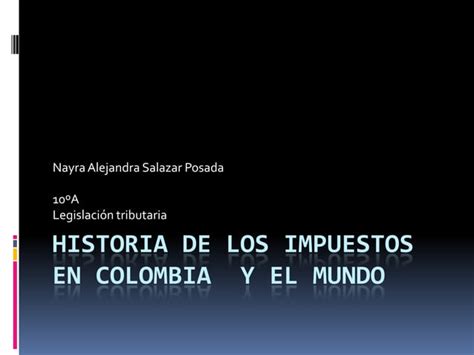 Historia De Los Impuestos En Colombia Alejandra Ppt