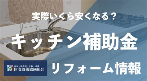 【全国対応】キッチンリフォームの補助金・助成金の種類と申請方法 住宅設備協同組合