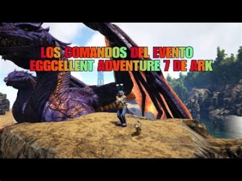 Los Comandos Del Evento Eggcellent Adventure De Ark Youtube