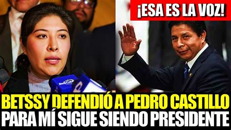 BETSSY CHÁVEZ DEFIENDE A PEDRO CASTILLO PARA MÍ SIGUE SIENDO EL