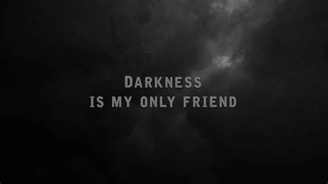 Darkness Is My Only Friend YouTube