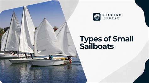 Small Sailboat Types: Your Guide to the Perfect Vessel - BoatingSphere