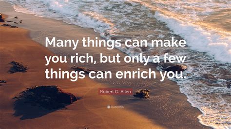 Robert G Allen Quote Many Things Can Make You Rich But Only A Few