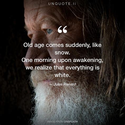 Old Age Comes Suddenly Lik Quote From Jules Renard Unquote