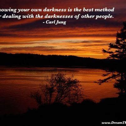 Knowing Your Own Darkness Is The Best Method Of Dealing With The