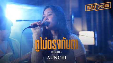 Aunchi หูไม่ตรงกับตา เนย Senorita Cover By อัญชิสา [ Wake Session ] Youtube