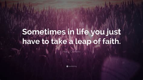 Abby Clements Quote Sometimes In Life You Just Have To Take A Leap Of