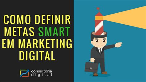 Como Definir Metas Smart Em Marketing Digital Consultoria Digital