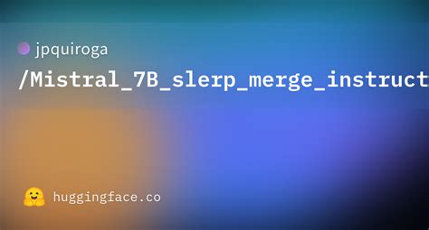 Jpquiroga Mistral B Slerp Merge Instruct Open Orca Hugging Face