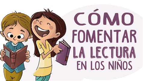 CÓmo Fomentar La Lectura En Los Niños Estrategias Y Consejos