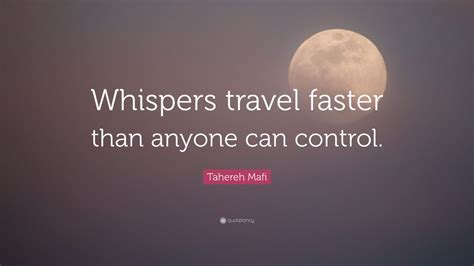 Tahereh Mafi Quote: “Whispers travel faster than anyone can control.”