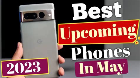 Best Upcoming Phones In May Best Upcoming Phones