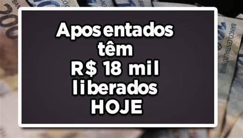 Aposentados têm R 18 mil liberados HOJE confira agora