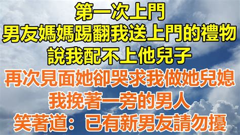 （完結爽文）第一次上門，男友媽踢翻我送上門的禮物，說我配不上他兒子，再次見面她卻哭著求我做她兒媳，我挽著一旁的男人，笑著對她道：已有新男友請勿擾！ 情感生活 老年人 幸福生活 出軌 家產 白