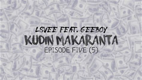 Lsvee Ft Geeboy Kudin Makaranta Ep 5 Lyrics YouTube