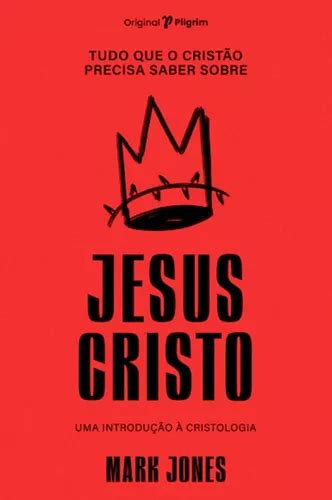 Tudo Que O Cristão Precisa Saber Sobre Jesus Cristo Mercadolivre