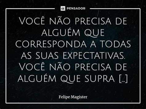 Você Não Precisa De Alguém Que Felipe Magister Pensador