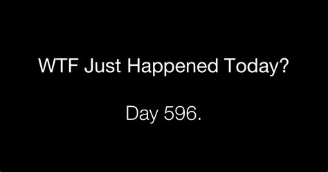 Day 596 Your Fault What The Fuck Just Happened Today