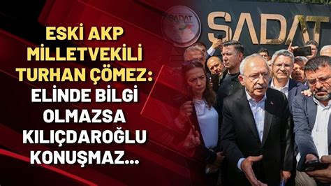 Eski AKP Milletvekili Turhan Çömez Elinde bilgi olmazsa Kılıçdaroğlu