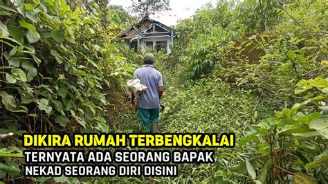 Dikira Rumah Terbengkalai Ternyata Ada Seorang Bapak Nekad Seorang