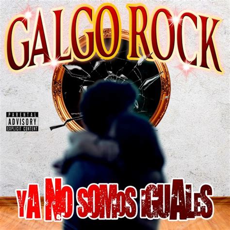 Stream Ya No Somos Iguales By Galgo Rock Listen Online For Free On